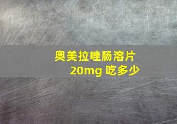 奥美拉唑肠溶片20mg 吃多少